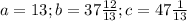 a=13;b=37\frac{12}{13};c=47\frac{1}{13}