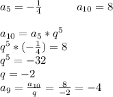 a_5=-\frac{1}{4}\ \ \ \ \ \ \ \ \ a_{10}=8 \\ \\ a_{10}=a_5*q^5 \\ q^5*(-\frac{1}{4})=8 \\ q^5=-32 \\ q=-2 \\ a_9=\frac{a_{10}}{q}=\frac{8}{-2}=-4