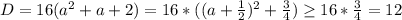 D=16(a^2+a+2)=16*((a+\frac{1}{2})^2+\frac{3}{4}) \geq 16*\frac{3}{4}=12