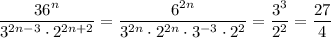 \dfrac{36^n}{3^{2n-3}\cdot2^{2n+2}}=\dfrac{6^{2n}}{3^{2n}\cdot2^{2n}\cdot3^{-3}\cdot2^2}=\dfrac{3^3}{2^2}=\dfrac{27}{4}