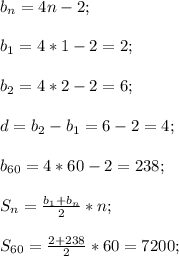 b_n=4n-2;\\\\b_1=4*1-2=2;\\\\b_2=4*2-2=6;\\\\d=b_2-b_1=6-2=4;\\\\b_{60}=4*60-2=238;\\\\S_n=\frac{b_1+b_n}{2}*n;\\\\S_{60}=\frac{2+238}{2}*60=7 200;