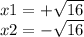 x1 = + \sqrt{16 } \\ x2 = - \sqrt{16}