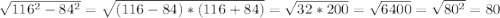 \sqrt{116^2-84^2}=\sqrt{(116-84)*(116+84)}=\sqrt{32*200}=\sqrt{6400}=\sqrt{80^2}=80