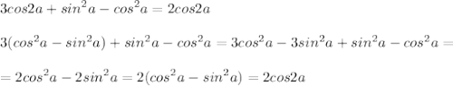 \displaystyle 3cos2a+sin^2a-cos^2a=2cos2a\\\\3(cos^2a-sin^2a)+sin^2a-cos^2a=3cos^2a-3sin^2a+sin^2a-cos^2a=\\\\=2cos^2a-2sin^2a=2(cos^2a-sin^2a)=2cos2a