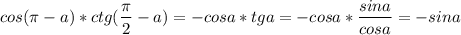 \displaystyle cos( \pi -a)*ctg( \frac{ \pi }{2}-a)=-cosa*tga=-cosa* \frac{sina}{cosa}=-sina