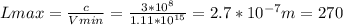 Lmax= \frac{c}{Vmin} = \frac{3*10 ^{8} }{1.11*10 ^{15} } =2.7*10 ^{-7} m=270