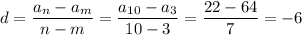 d= \dfrac{a_n-a_m}{n-m} =\dfrac{a_{10}-a_3}{10-3} = \dfrac{22-64}{7} =-6