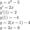 y=x^2 - 5\\ y '=2x\\y'(1)=2\\y(1)=-4\\ y=2(x-1)-4\\y=2x-6