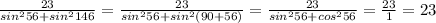 \frac{23}{sin^256+sin^2{146}}= \frac{23}{sin^256+sin^2{(90+56)}}= \frac{23}{sin^256+cos^2{56}}= \frac{23}{1}}=23