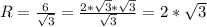 R=\frac{6}{\sqrt{3}}=\frac{2*\sqrt{3}*\sqrt{3}}{\sqrt{3}}=2*\sqrt{3}