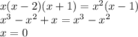 x(x-2)(x+1)=x^2(x-1)\\ x^3-x^2+x=x^3-x^2\\x=0