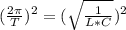 (\frac{2\pi}{T})^2=(\sqrt{\frac{1}{L*C}})^2