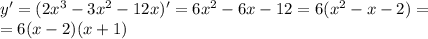 y'=(2x^3-3x^2-12x)'=6x^2-6x-12=6(x^2-x-2)=\\=6(x-2)(x+1)
