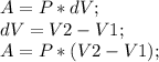 A=P*dV;\\ dV=V2-V1;\\ A=P*(V2-V1);\\