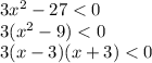 3x^2-27<0\\ 3(x^2-9)<0\\ 3(x-3)(x+3)<0