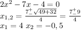 2x^2-7x-4=0\\x_{1,2}=\frac{7^+_-\sqrt{49+32}}{4}=\frac{7^+_-9}{4}\\x_1=4\ x_2=-0,5