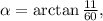 \alpha=\arctan\frac{11}{60},