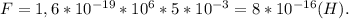 F=1,6*10^{-19}*10^6*5*10^{-3}=8*10^{-16}(H).