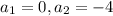 a_1 = 0, a_2 = -4\\