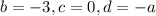 b = -3, c = 0, d =-a