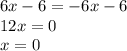 6x-6=-6x-6\\ 12x=0\\ x=0