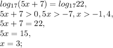 log_{17}(5x+7)=log_{17}22, \\ 5x+70, 5x-7, x-1,4, \\ 5x+7=22, \\ 5x=15, \\ x=3;