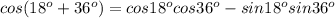 cos (18^o+36^o)=cos 18^ocos 36^o-sin 18^osin 36^o