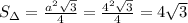 S_{\Delta}=\frac{a^2\sqrt{3}}{4}=\frac{4^2\sqrt{3}}{4}=4\sqrt{3}