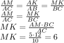 \frac{AM}{AC}=\frac{AK}{AB}=\frac{MK}{BC}\\\frac{AM}{AC}=\frac{MK}{BC}\\MK=\frac{AM\cdot BC}{AC}\\MK=\frac{5\cdot12}{10}=6