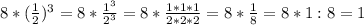 8*(\frac{1}{2})^3=8*\frac{1^3}{2^3}=8*\frac{1*1*1}{2*2*2}=8*\frac{1}{8}=8*1:8=1