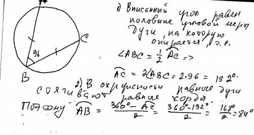 Величина угла авс, образованного ав и вс, равна 96 градусов. найти дугу ав (в градусах) если ав=вс