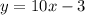 y = 10x - 3