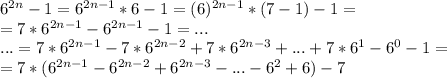 6^{2n}-1 = 6^{2n-1}*6 - 1 =(6)^{2n-1}*(7-1) - 1 =\\ = 7 * 6^{2n-1} - 6^{2n-1}-1 = ...\\ ... = 7*6^{2n-1} - 7*6^{2n-2} + 7*6^{2n-3} + ... + 7*6^1 - 6^0 - 1 =\\ =7*(6^{2n-1}-6^{2n-2}+6^{2n-3}-... -6^2 + 6) - 7