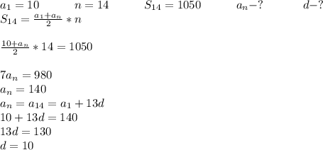 a_1=10\ \ \ \ \ \ \ \ \ n=14\ \ \ \ \ \ \ \ \ S_{14}=1050\ \ \ \ \ \ \ \ \ a_n-? \ \ \ \ \ \ \ \ \ \ d-? \\ S_{14}=\frac{a_1+a_n}{2}*n \\ \\ \frac{10+a_n}{2}*14=1050 \\ \\ 7a_n=980 \\ a_n=140 \\ a_n=a_{14}=a_1+13d \\ 10+13d=140 \\ 13d=130 \\ d=10