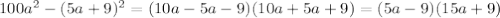 100a^2-(5a+9)^2=(10a-5a-9)(10a+5a+9)=(5a-9)(15a+9)