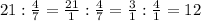 21:\frac{4}{7}=\frac{21}{1}:\frac{4}{7}=\frac{3}{1}:\frac{4}{1}=12