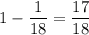 1-\dfrac{1}{18}=\dfrac{17}{18}