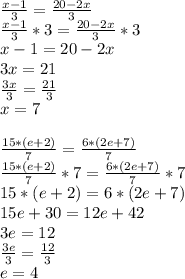 \frac{x-1}{3}=\frac{20-2x}{3}\\ \frac{x-1}{3}*3=\frac{20-2x}{3}*3\\ x-1=20-2x\\ 3x=21\\ \frac{3x}{3}=\frac{21}{3}\\ x=7\\ \\ \frac{15*(e+2)}{7}=\frac{6*(2e+7)}{7}\\ \frac{15*(e+2)}{7}*7=\frac{6*(2e+7)}{7}*7\\ 15*(e+2)=6*(2e+7)\\ 15e+30 = 12e + 42\\ 3e = 12\\ \frac{3e}{3} = \frac{12}{3}\\ e = 4