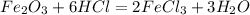 Fe_{2}O_{3} + 6 HCl = 2 FeCl_{3} + 3 H_{2}O