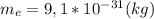 m_e=9,1*10^{-31}(kg)