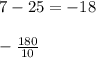 7-25 = -18\\\\ -\frac{180}{10}