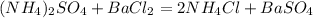 (NH_{4})_{2}SO_{4} + BaCl_{2} = 2 NH_{4}Cl + BaSO_{4}