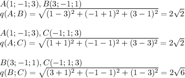 A(1;-1;3),B(3;-1;1)\\q(A;B)=\sqrt{(1-3)^2+(-1+1)^2+(3-1)^2}=2\sqrt{2}\\\\A(1;-1;3),C(-1;1;3)\\q(A;C)=\sqrt{(1+1)^2+(-1-1)^2+(3-3)^2}=2\sqrt{2}\\\\B(3;-1;1),C(-1;1;3)\\q(B;C)=\sqrt{(3+1)^2+(-1-1)^2+(1-3)^2}=2\sqrt{6}