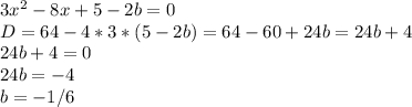 3x^2-8x+5-2b=0\\ D=64-4*3*(5-2b)=64-60+24b=24b+4\\ 24b+4=0\\ 24b=-4\\b=-1/6