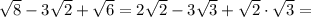 \sqrt{8}-3\sqrt{2}+\sqrt{6} = 2\sqrt{2}-3\sqrt{3}+\sqrt{2}\cdot \sqrt{3}=