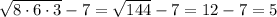 \sqrt{8\cdot6\cdot3}-7=\sqrt{144}-7=12-7=5