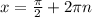 x=\frac{\pi}{2}+2\pi n