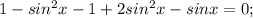 1-sin^2x-1+2sin^2x-sinx=0;