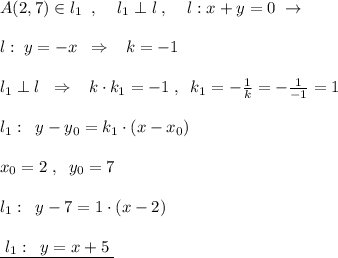 A(2,7)\in l_1\; \; ,\; \; \; \; l_1\perp l\; ,\; \; \; \; l:x+y=0\; \to \\\\l:\; y=-x\; \; \Rightarrow \; \; \; k=-1\\\\l_1\perp l\; \; \Rightarrow \; \; \; k\cdot k_1=-1\; ,\; \; k_1=-\frac{1}{k}=-\frac{1}{-1}=1\\\\l_1:\; \; y-y_0=k_1\cdot (x-x_0)\\\\x_0=2\; ,\; \; y_0=7\\\\l_1:\; \; y-7=1\cdot (x-2)\\\\\underline {\; l_1:\; \; y=x+5\; }