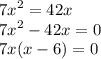 {7x}^{2} = 42x \\ {7x}^{2} - 42x = 0 \\ 7x(x - 6) = 0 \\